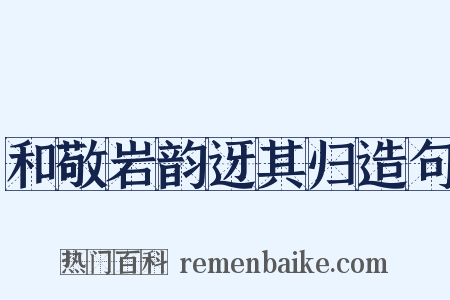 和敬岩韵迓其归造句是什么意思的图片